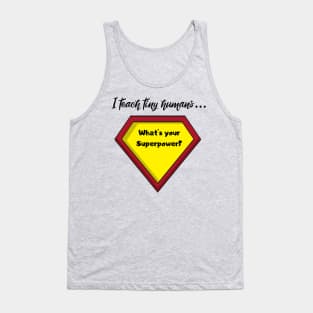 I teach tiny humans...whats your Superpower? Tank Top